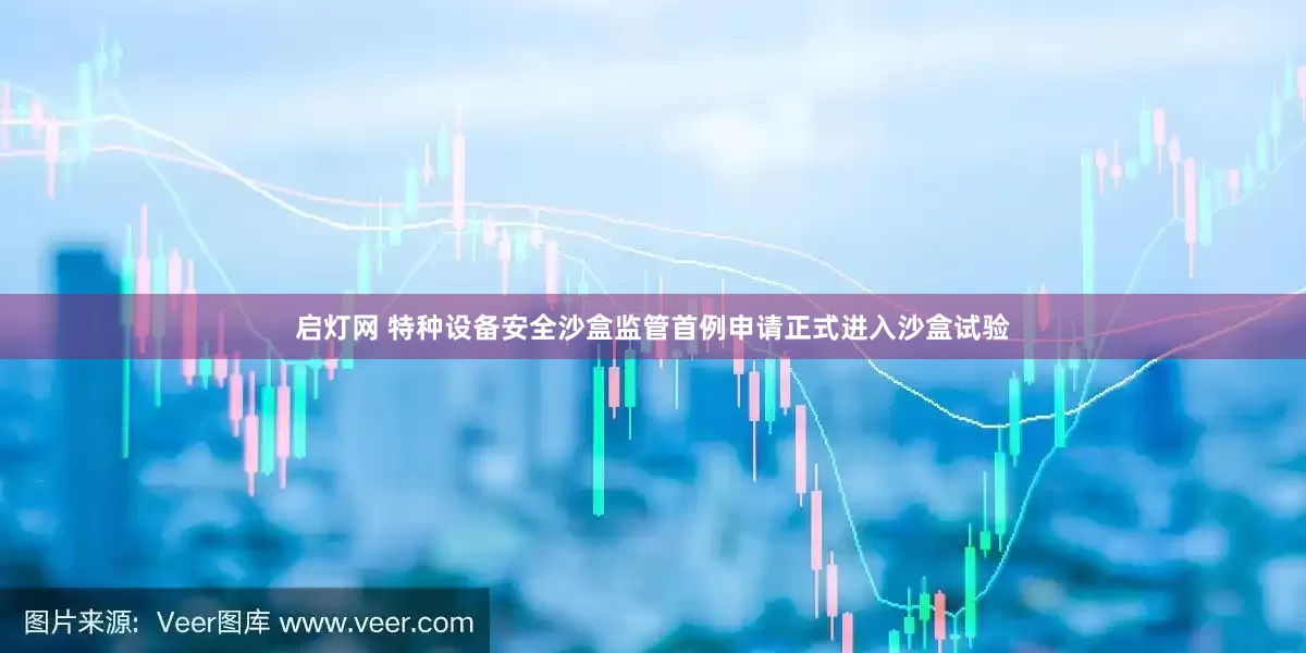 启灯网 特种设备安全沙盒监管首例申请正式进入沙盒试验