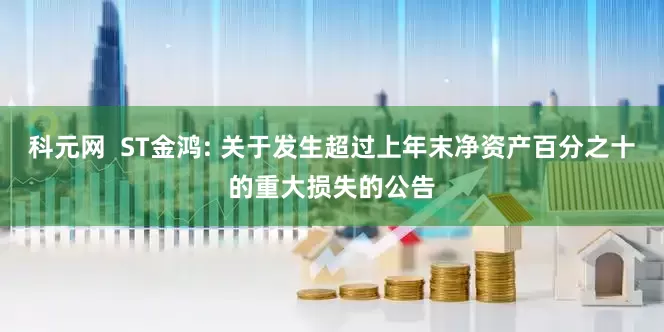科元网  ST金鸿: 关于发生超过上年末净资产百分之十的重大损失的公告