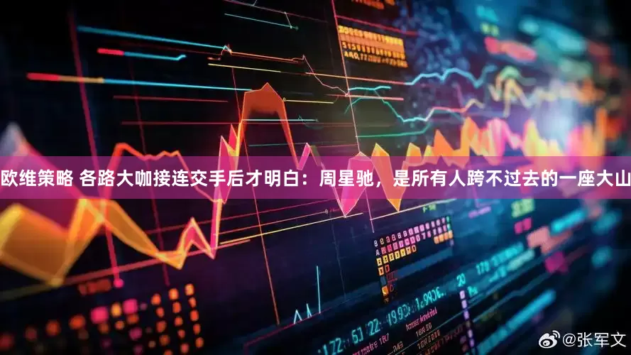 欧维策略 各路大咖接连交手后才明白：周星驰，是所有人跨不过去的一座大山